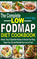 Complete Low FODMAP Diet Cookbook: Simple, Tasty & Digestible Recipes to Nourish Your Body, Repair Your Gut, and Rekindle Your Love of Food