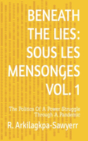 Beneath the Lies: SOUS LES MENSONGES VOL. 1: The Politics Of A Power Struggle Through A Pandemic