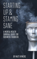 Starting Up and Staying Sane: A Mental Health Survival Guide for Business Founders
