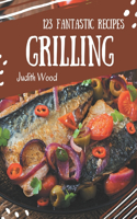 123 Fantastic Grilling Recipes