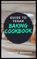 Guide to Vegan Baking Cookbook: Being vegan means avoiding all animal products, from meat to dairy and from eggs to honey.