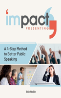 IMPACT Presenting: Better public speaking and presentations in 4 steps.