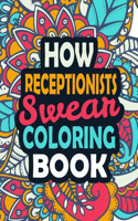 How Receptionists Swear Coloring Book: Adult Coloring Book With Funny Sayings Swear Words, Stress Releasing Relaxation and Art Therapy Swear Word Coloring Book for Receptionist