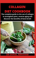 Collagen Diet Cookbook: The complete guide to the use of collagen to strengthen joint, reverse aging and discover the benefits of bone broth