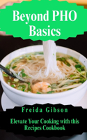 Beyond Pho Basics: Elevate Your Cooking with this Recipes Cookbook