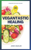 Vegantastic Healing: Conquering High Blood Pressure in 60 Days