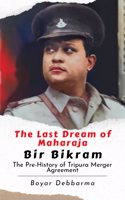 The Last Dream of Maharaja Bir Bikram: The Pre-History of Tripura Merger Agreement