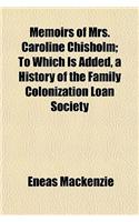 Memoirs of Mrs. Caroline Chisholm; To Which Is Added, a History of the Family Colonization Loan Society