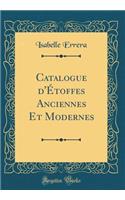 Catalogue d'Étoffes Anciennes Et Modernes (Classic Reprint)