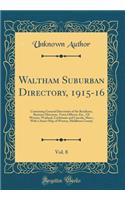Waltham Suburban Directory, 1915-16, Vol. 8: Containing General Directories of the Residents, Business Directory, Town Officers, Etc., Of Weston, Wayland, Cochituate and Lincoln, Mass.; With a Street Map of Weston, Middlesex County (Classic Reprint