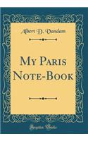 My Paris Note-Book (Classic Reprint)