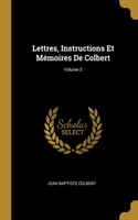 Lettres, Instructions Et Mémoires De Colbert; Volume 2