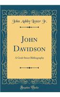 John Davidson: A Grub Street Bibliography (Classic Reprint)