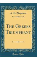 The Greeks Triumphant (Classic Reprint)