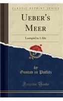 Ueber's Meer: Lustspiel in 1 Akt (Classic Reprint)