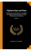 Vigilante Days and Ways: The Pioneers of the Rockies: The Makers and Making of Montana, Idaho, Oregon, Washington, and Wyoming; Volume 1