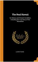 The Real Hawaii: Its History and Present Condition, Including the True Story of the Revolution