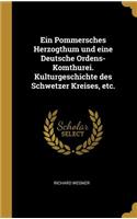 Pommersches Herzogthum und eine Deutsche Ordens-Komthurei. Kulturgeschichte des Schwetzer Kreises, etc.