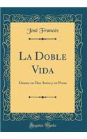 La Doble Vida: Drama En DOS Actos Y En Prosa (Classic Reprint)