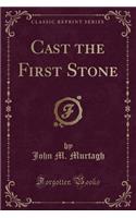 Cast the First Stone (Classic Reprint)