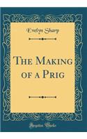 The Making of a Prig (Classic Reprint)
