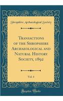 Transactions of the Shropshire Archaeological and Natural History Society, 1892, Vol. 4 (Classic Reprint)