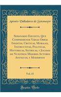 Semanario Erudito, Que Comprehende Varias Obras Ineditas, Criticas, Morales, Instructivas, Politicas, Historicas, Satiricas, Y Jocosas de Nuestros Mejores Autores Antiguos, Y Modernos, Vol. 15 (Classic Reprint)