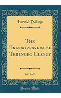 The Transgression of Terencec Clancy, Vol. 1 of 3 (Classic Reprint)