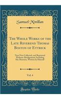 The Whole Works of the Late Reverend Thomas Boston of Ettrick, Vol. 4: Now First Collected, and Reprinted Without Abridgement; Including His Memoirs, Written by Himself (Classic Reprint)