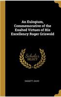 Eulogium, Commemorative of the Exalted Virtues of His Excellency Roger Griswold