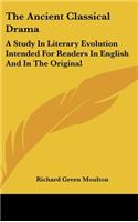 The Ancient Classical Drama: A Study In Literary Evolution Intended For Readers In English And In The Original