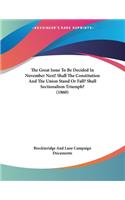 The Great Issue To Be Decided In November Next! Shall The Constitution And The Union Stand Or Fall? Shall Sectionalism Triumph? (1860)