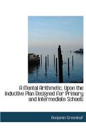 A Mental Arithmetic, Upon the Inductive Plan Designed for Primary and Intermediate Schools