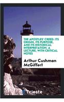 The Apostles' Creed: Its Origin, Its Purpose, and Its Historical Interpretation
