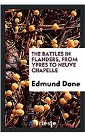 The battles in Flanders, from ypres to Neuve Chapelle