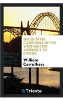 The Shorter Catechism of the Westminster Assembly of Divines: Being a ...