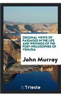 Original Views of Passages in the Life and Writings of the Poet-Philosopher ...