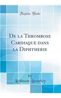 de la Thrombose Cardiaque Dans La Diphtherie (Classic Reprint)