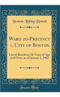 Ward 20-Precinct 1, City of Boston: List of Residents 20 Years of Age and Over, as of January 1, 1962 (Classic Reprint)