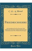 Friedrichsehre: Ein Gedenkbuch Für Das Deutsche Volk, Zugleich Ein Poetischer Supplementband Zu Den Geschichtswerken Über Friedrich Den Einzigen (Classic Reprint)
