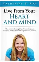 Live from Your Heart and Mind: The Secret to the Simplicity of Connecting Your Heart and Mind on the Road to Happiness and Success