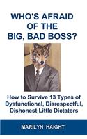 Who's Afraid of the Big, Bad Boss? How to Survive 13 Types of Dysfunctional, Disrespectful, Dishonest Little Dictators