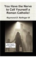 You Have the Nerve to Call Yourself a Roman Catholic!