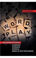 Wordplay: How Words Captivate, Illuminate, Intimidate, Inform and Imbue Us with Intelligence