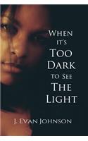 When it's Too Dark to See the Light