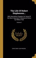 The Life Of Robert Stephenson...: With Descriptive Chapters On Some Of His Most Important Professional Works By William Pole; Volume 2