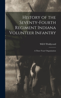 History of the Seventy-Fourth Regiment Indiana Volunteer Infantry; a Three Years' Organization