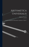 Arithmetica Universalis: Sive De Compositione Et Resolutione Arithmetica Volume 1