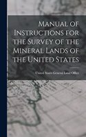 Manual of Instructions for the Survey of the Mineral Lands of the United States