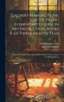 Teacher's Manual, Pt. 1-6, for the Prang Elementary Course in Art Instruction, Books 1[-12] Third[-Eighth] Year